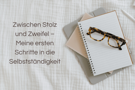 Zwischen Stolz und Zweifel – Meine ersten Schritte in die Selbstständigkeit