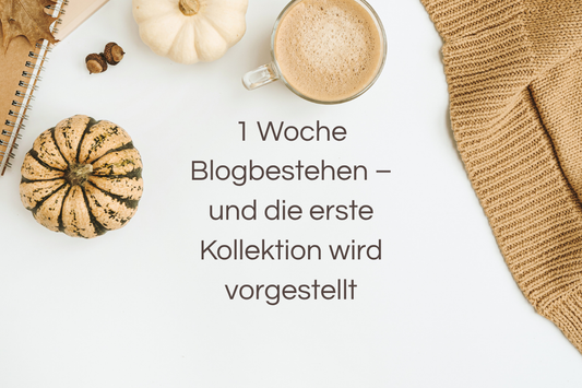 1 Woche Blogbestehen – und die erste Kollektion wird vorgestellt