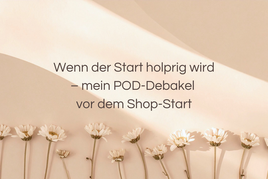 Wenn der Start holprig wird – mein POD-Debakel vor dem Shop-Start
